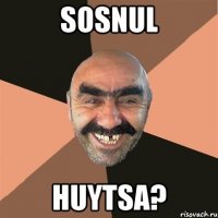 sosnul huytsa?