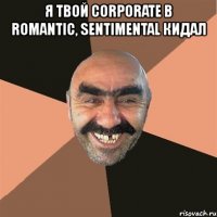 я твой corporate в romantic, sentimental кидал 