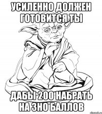 усиленно должен готовится ты дабы 200 набрать на зно баллов