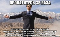 прокатитесь 33 раза на гироскутере . потому что они очень классные, умопомрачительные , восхитительные , клёвые , завораживающие , няшные , футорестичные , красивые , и я бы всю жизнь на них передвигался. дочитал позвони на номер 41-33-987 и прокатись