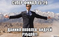 супер финал 15-29 даниил яковлев- андрей рубцов!!