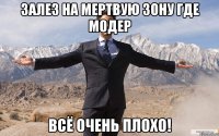 залез на мертвую зону где модер всё очень плохо!