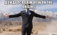 дождался grim view on the origins 