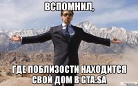 вспомнил, где поблизости находится свой дом в gta:sa