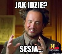 jak idzie? sesja...