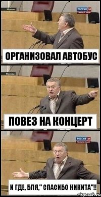 Организовал автобус Повез на концерт И где, бля," спасибо Никита"!!