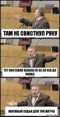 Там не свистнул руку Тут поставил пенальти за 30 сек до конца Охуенный судья для ТОП матча