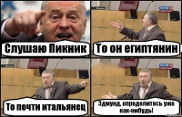 Слушаю Пикник То он египтянин То почти итальянец Эдмунд, определитесь уже как-нибудь!