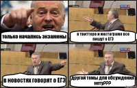 только начались экзамены в твиттере и инстаграме все пишут о ЕГЭ в новостях говорят о ЕГЭ другой темы для обсуждения нету???