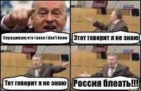 Спрашиваю,что такое I don't know Этот говорит я не знаю Тот говорит я не знаю Россия блеать!!!