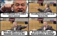 Этот зомбоящик за 120 000р в инете заказал Эта набрала новых шмоток из Китая на 30к Этот еще один планшет с Америки заказал за 40к А чего все чистое золото боятся покупать за 6500р?