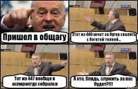 Пришел в общагу Этот из 446 хочет за бугор свалить с богатой телкой... Тот из 447 вообще в аспирантур собрался А кто, блядь, служить за вас будет?!!!