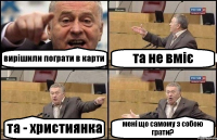 вирішили пограти в карти та не вміє та - християнка мені що самому з собою грати?