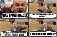 ЗДАВ ГРОШІ НА ДЕК ТЕПЕР ПРОСЯТЬ НА ПОДАРУНОК ДЕКАНАТУ А зараз взагалі обнагліли і просять не ясно на що! Я мажор вам,чи що?