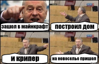 зашол в майнкрафт построил дом и крипер на новоселье пришол