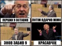 перших 9 вставив потім вдарив мімо знов забив 9 красавчік