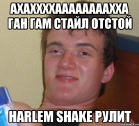 ахаххххаааааааахха ган гам стайл отстой harlem shake рулит