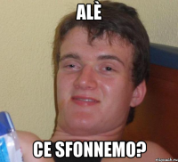 alè ce sfonnemo?