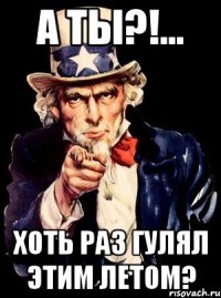 а ты?!... хоть раз гулял этим летом?