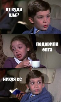 от куда шм? подарили епта нихуя се