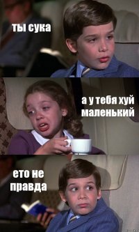 ты сука а у тебя хуй маленький ето не правда