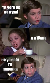 ти чого не на кухні а я їбала ніхуя собі ти пацанка