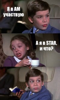 Я в АМ участвую А я в STAR, и что? 