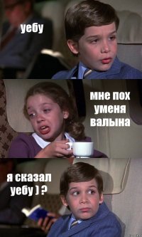 уебу мне пох уменя валына я сказал уебу ) ?