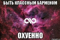 быть классным барменом охуенно