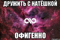 дружить с натёшкой офигенно