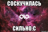 соскучилась сильно:с