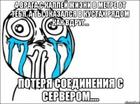 4 врага с каплей жизни в метре от тебя, а ты оказался в кустах рядом как вдруг... потеря соединения с сервером....