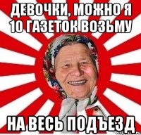 девочки, можно я 10 газеток возьму на весь подъезд