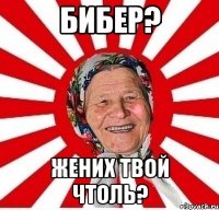 бибер? жених твой чтоль?