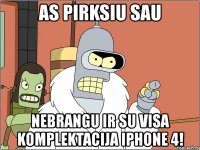 as pirksiu sau nebrangu ir su visa komplektacija iphone 4!