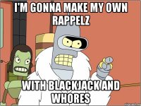 i'm gonna make my own rappelz with blackjack and whores