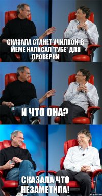 Сказала станет училкой .В меме написал 'тубе' для проверки И что она? Сказала что незаметила!