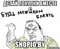 делай покупки вместе с shopio.by