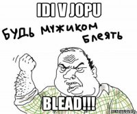 idi v jopu blead!!!