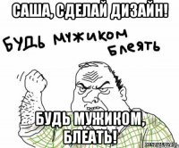 саша, сделай дизайн! будь мужиком, блеать!