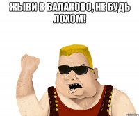 жыви в балаково, не будь лохом! 