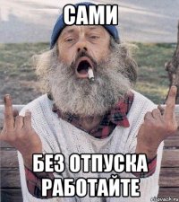 сами без отпуска работайте