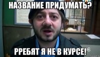 название придумать? рребят я не в курсе!