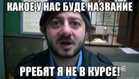 какое у нас буде название рребят я не в курсе!