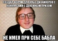 создал форум для нубо-дизайнеров с конкурсами с денежным призом не имея при себе бабла