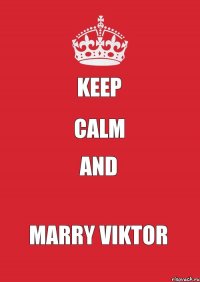 KEEP CALM and MARRY VIKTOR