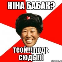 нiна бабак? тсой!!! подь сюды!))