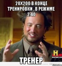 20х200 в конце тренировки , в режиме 2:40 тренер