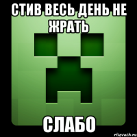 стив весь день не жрать слабо