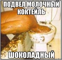 подвел молочный коктейль шоколадный